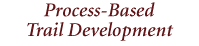 Process-Based Trail Development